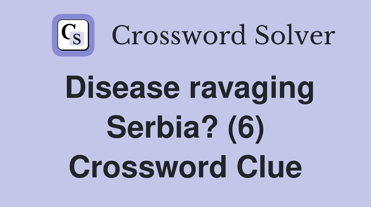 Disease ravaging Serbia? (6) Crossword Clue