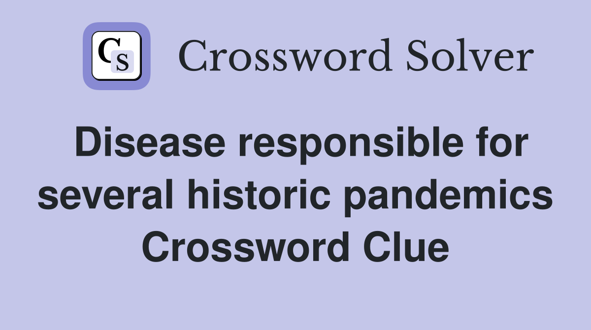 Disease responsible for several historic pandemics Crossword Clue