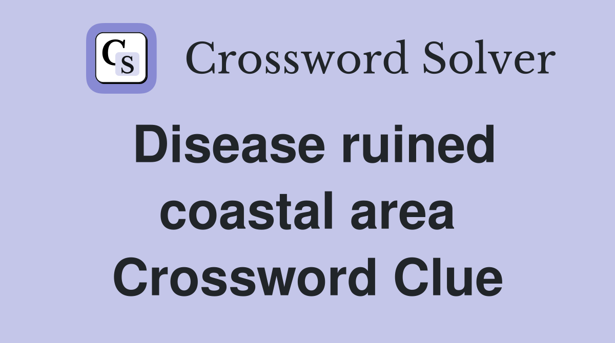 Disease ruined coastal area Crossword Clue