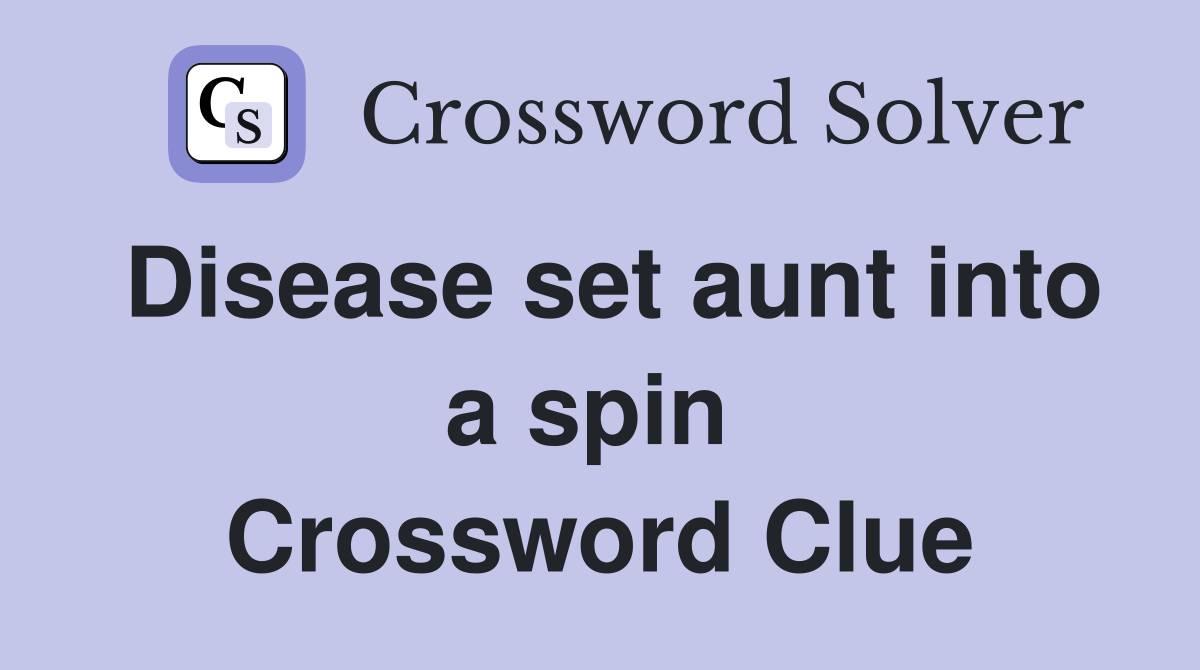 Disease set aunt into a spin  Crossword Clue