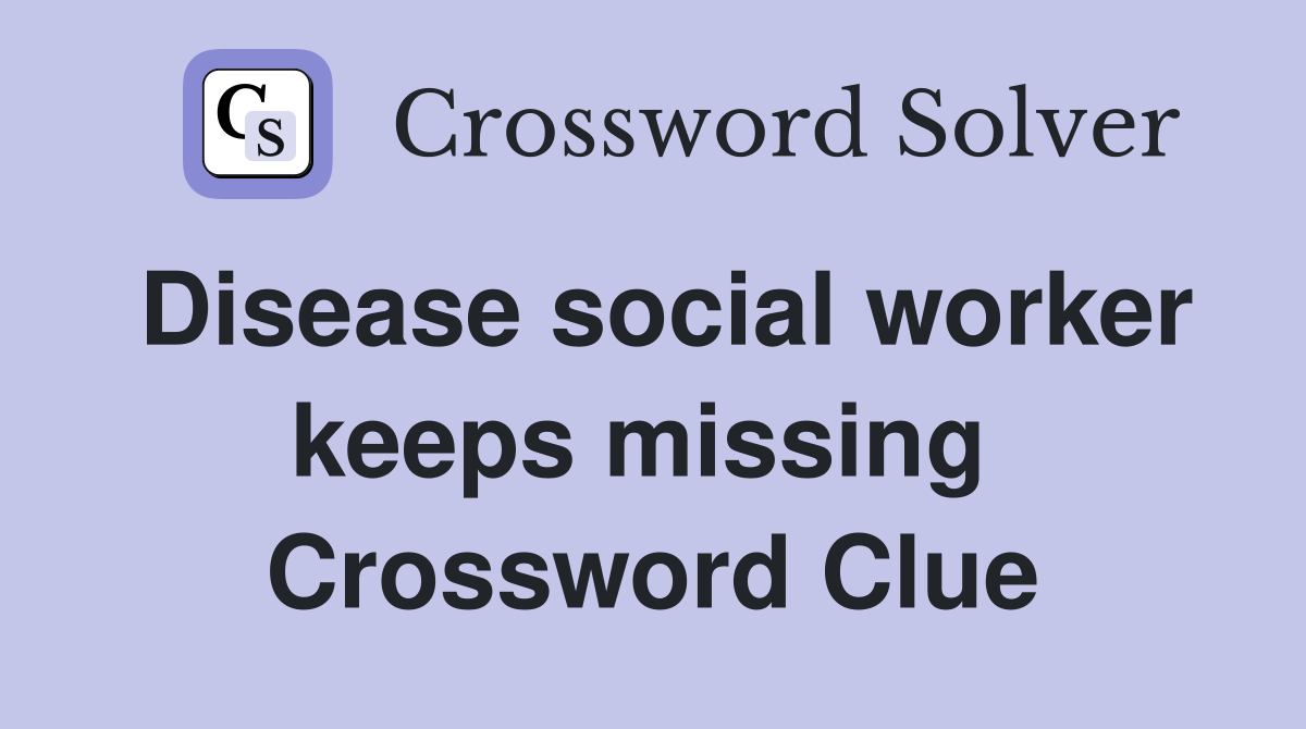 Disease social worker keeps missing  Crossword Clue