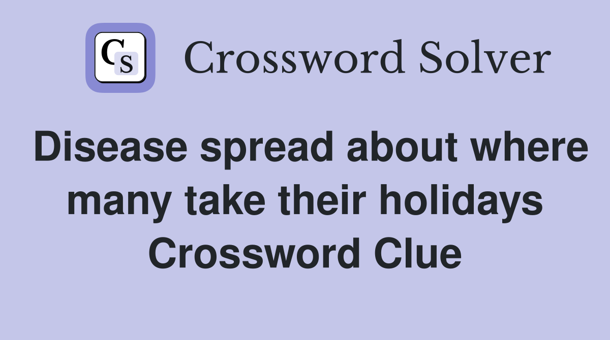 Disease spread about where many take their holidays Crossword Clue