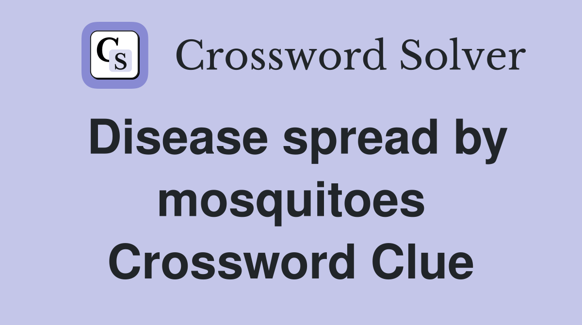 Disease spread by mosquitoes Crossword Clue