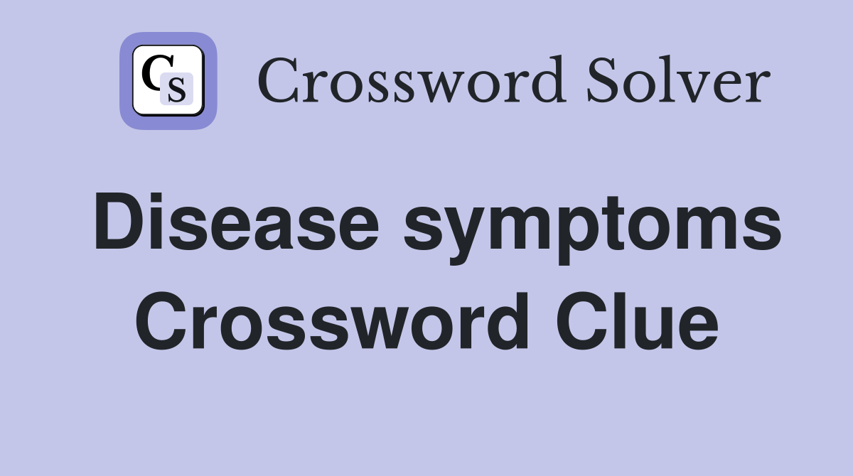 Disease symptoms Crossword Clue
