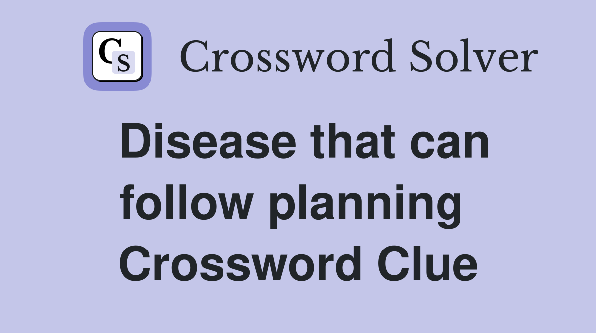 Disease that can follow planning  Crossword Clue