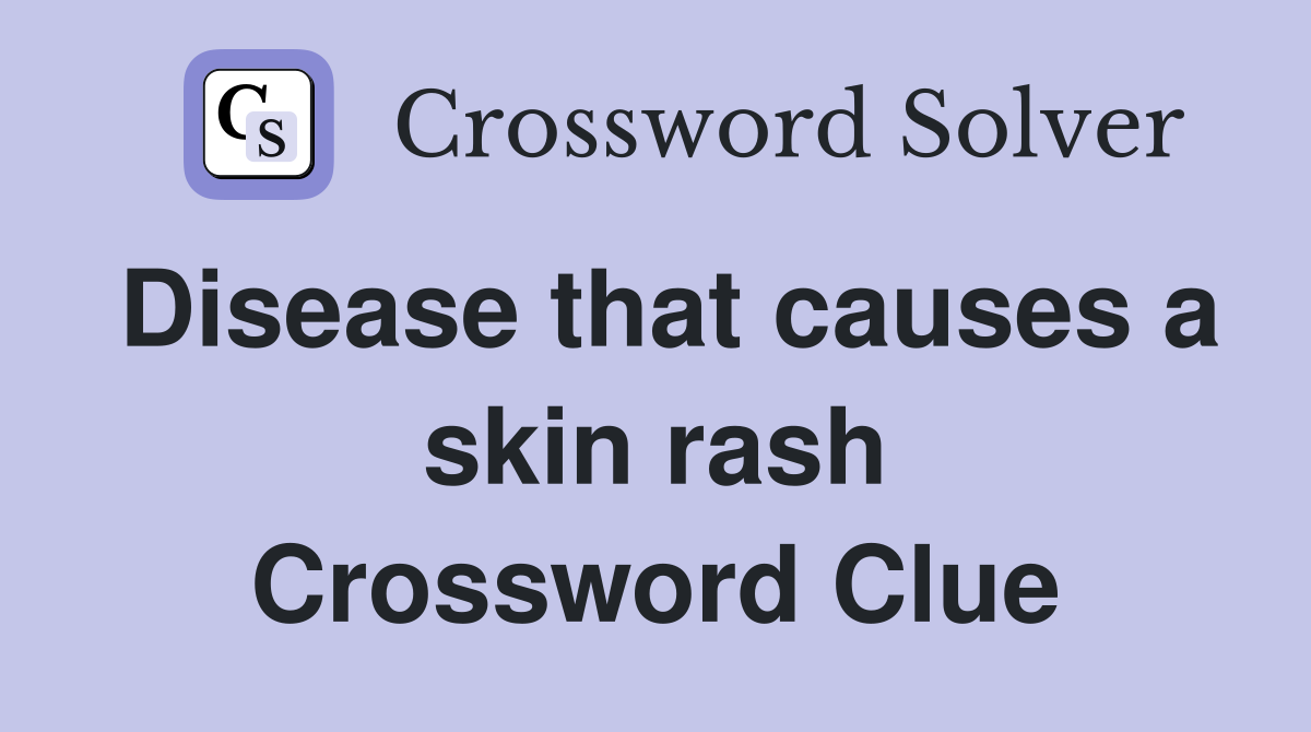 Disease that causes a skin rash Crossword Clue
