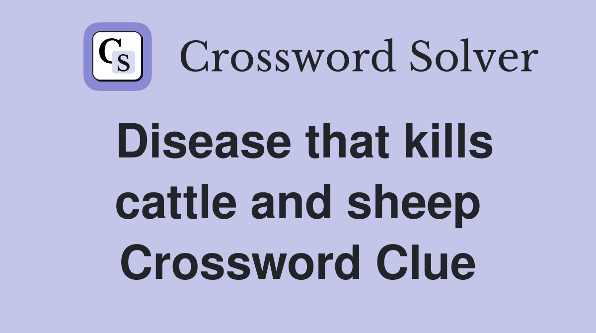 Disease that kills cattle and sheep Crossword Clue