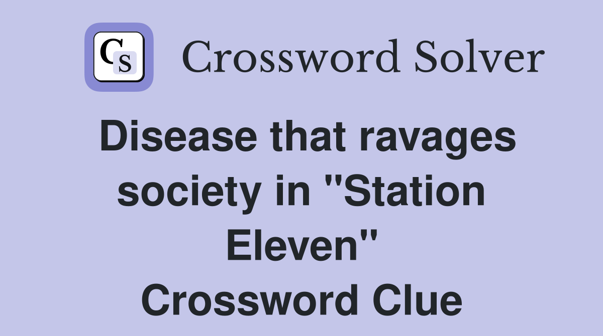 Disease that ravages society in "Station Eleven" Crossword Clue
