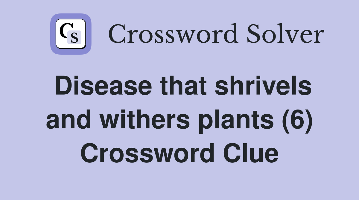 Disease that shrivels and withers plants (6) Crossword Clue
