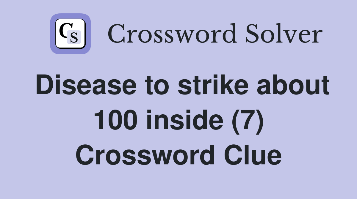 Disease to strike about 100 inside (7) Crossword Clue