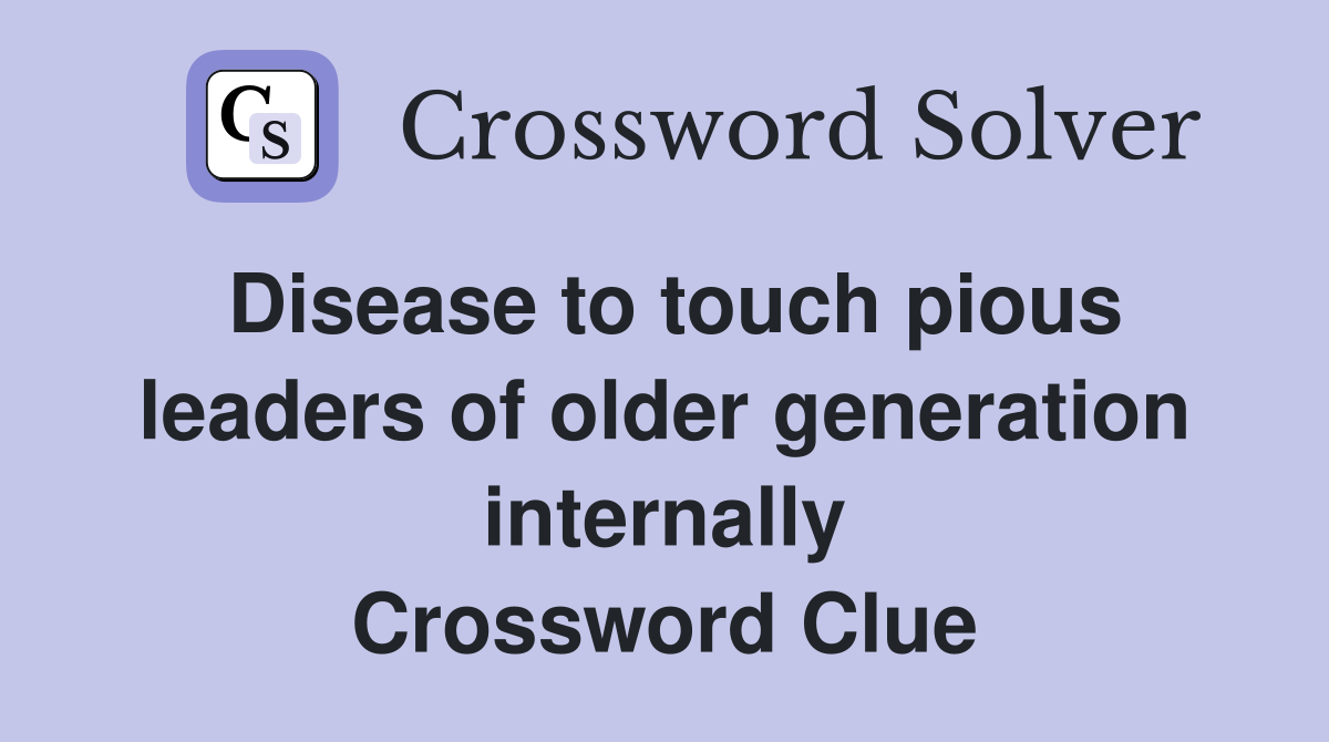 Disease to touch pious leaders of older generation internally Crossword Clue