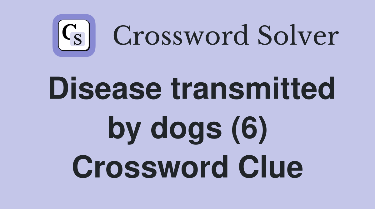Disease transmitted by dogs (6) Crossword Clue