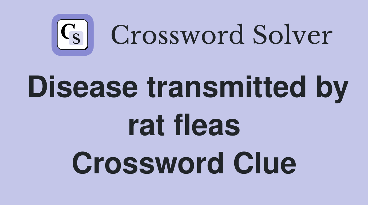 Disease transmitted by rat fleas Crossword Clue