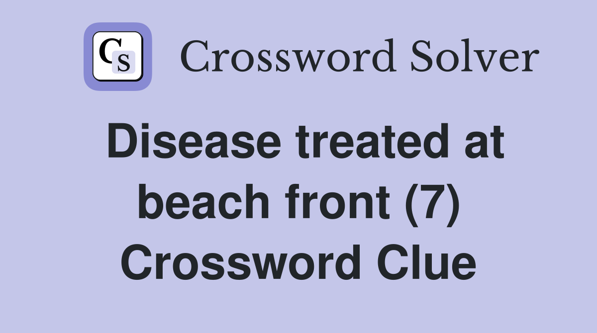 Disease treated at beach front (7) Crossword Clue
