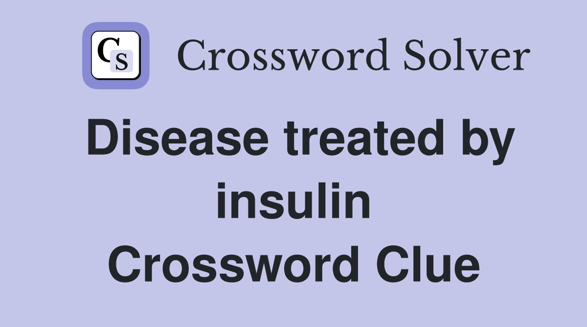 Disease treated by insulin Crossword Clue