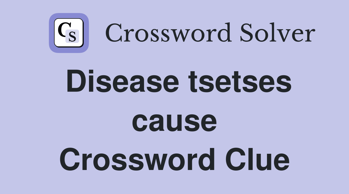 Disease tsetses cause Crossword Clue