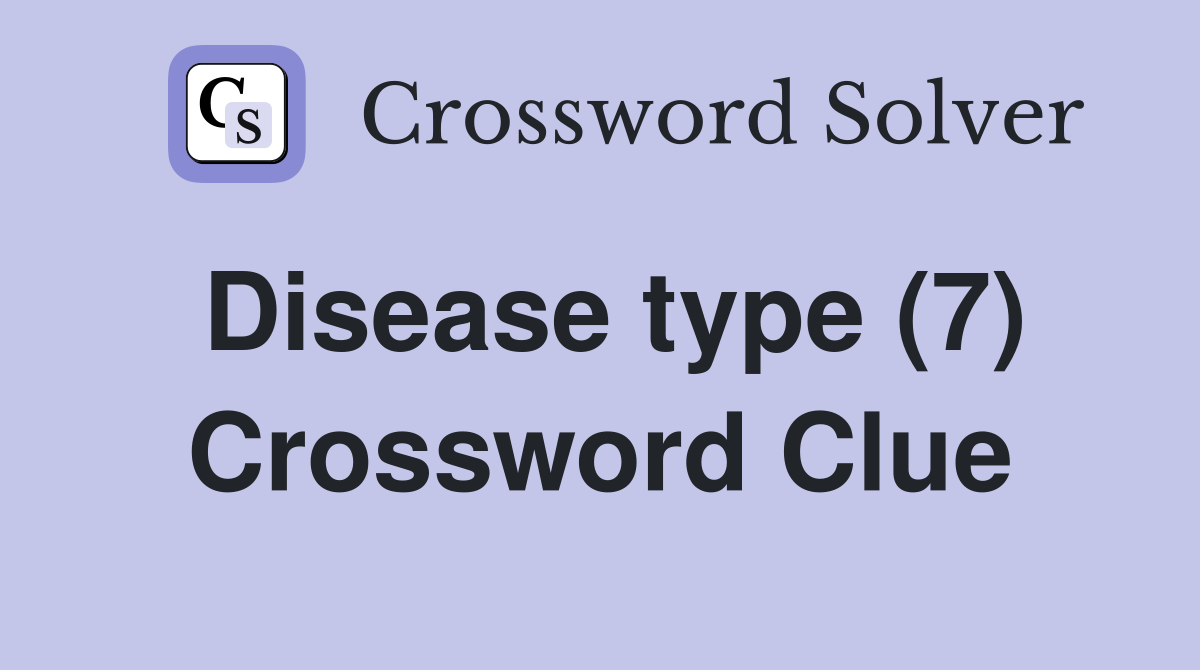 Disease type (7) Crossword Clue