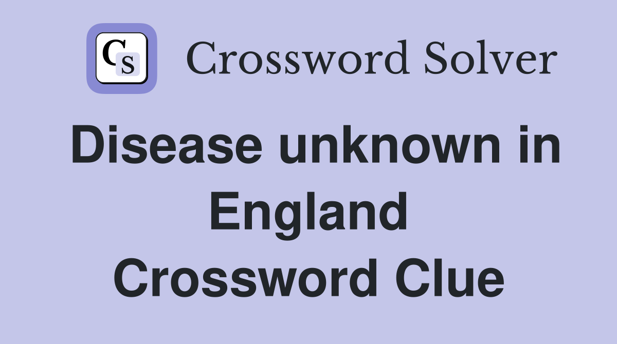 Disease unknown in England Crossword Clue