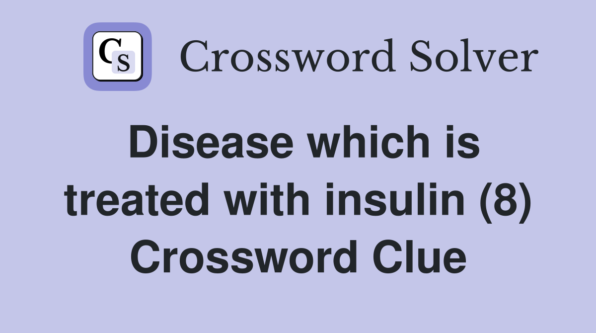 Disease which is treated with insulin (8) Crossword Clue
