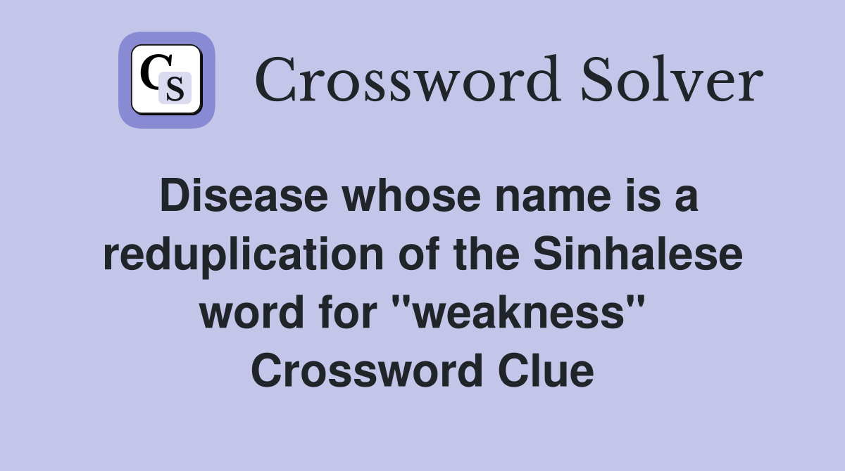 Disease whose name is a reduplication of the Sinhalese word for "weakness" Crossword Clue