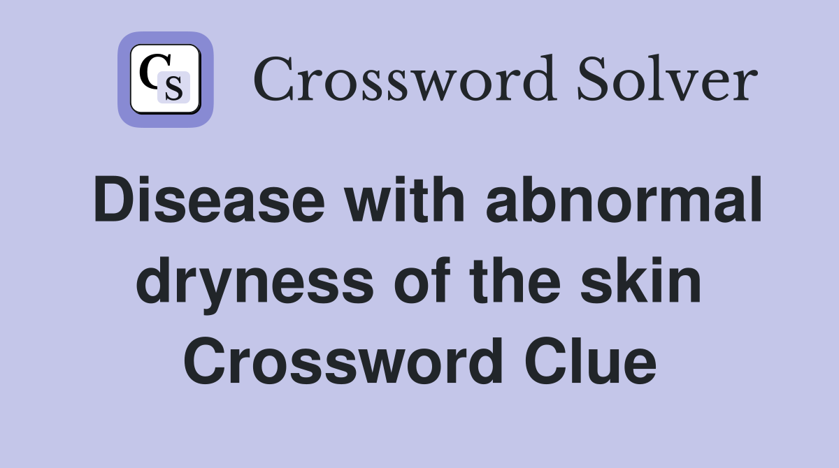 Disease with abnormal dryness of the skin Crossword Clue