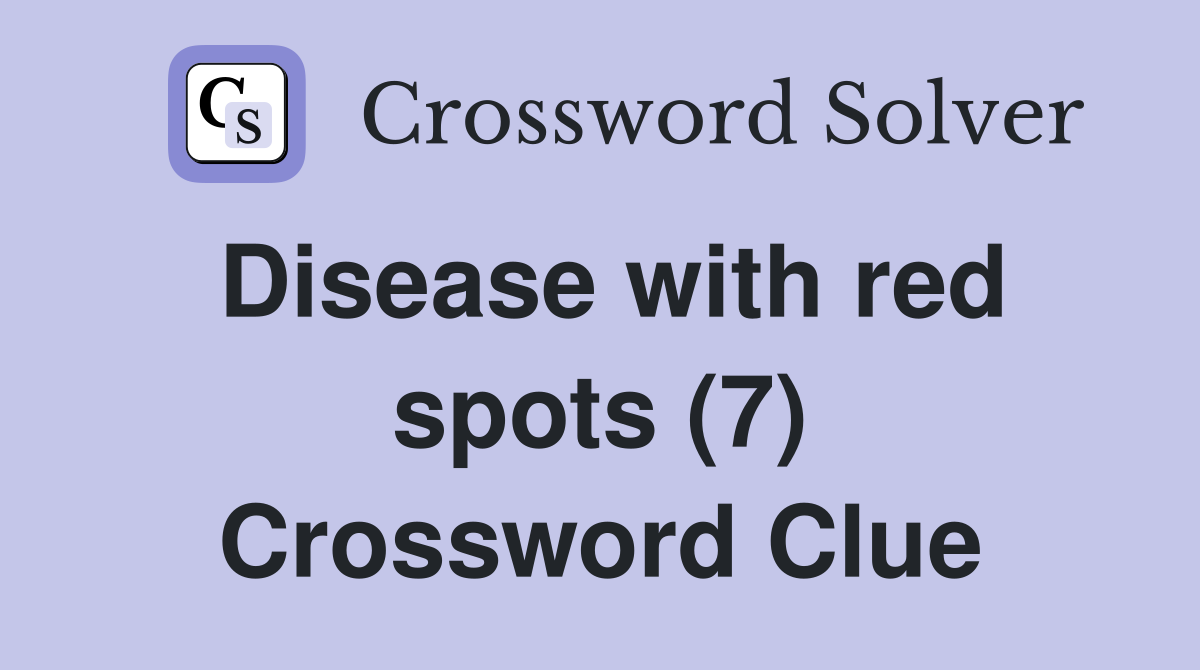 Disease with red spots (7) Crossword Clue