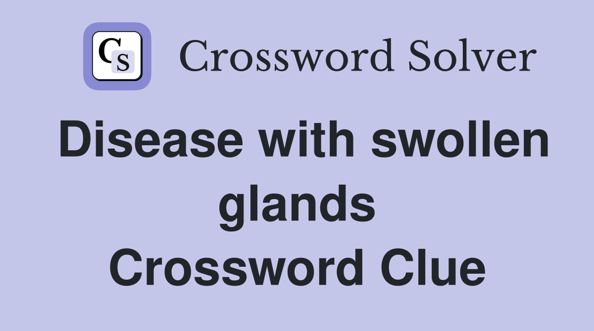Disease with swollen glands Crossword Clue