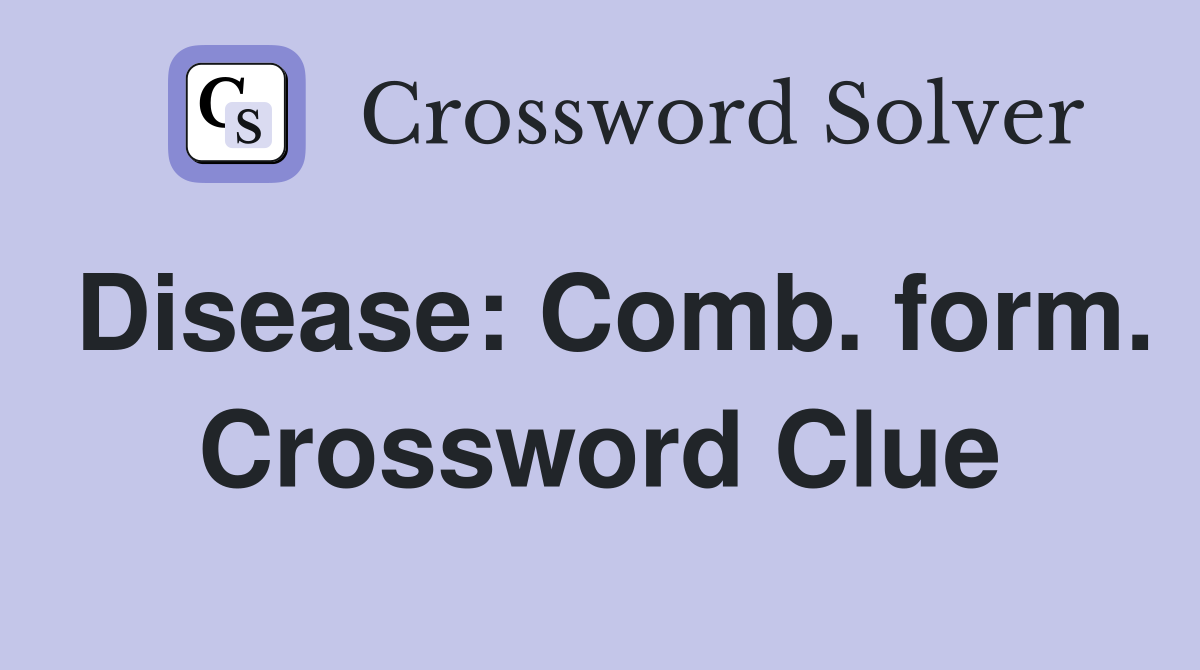 Disease: Comb. form. Crossword Clue