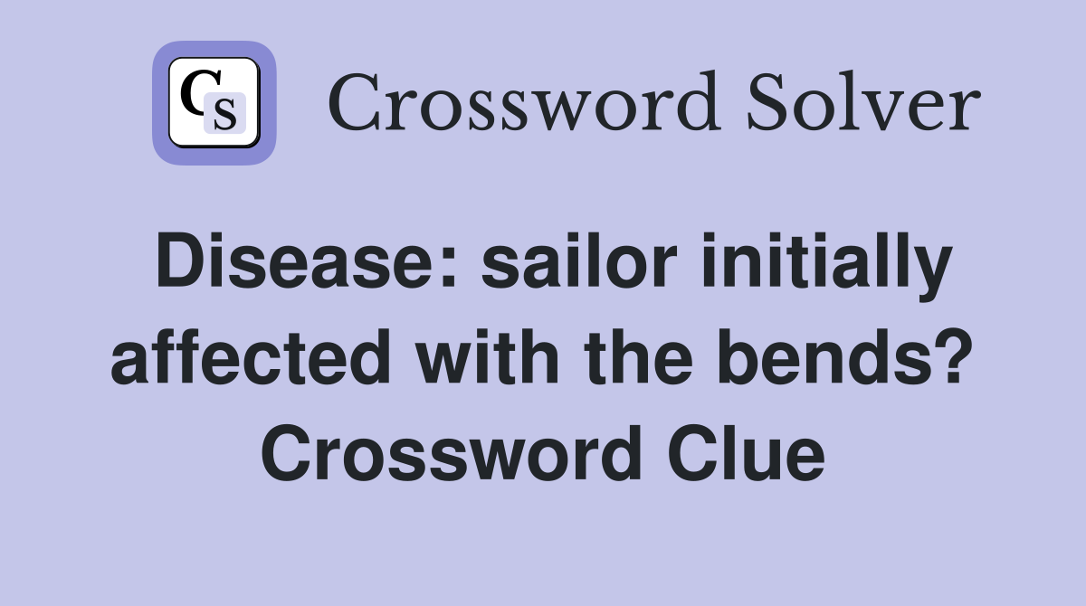 Disease: sailor initially affected with the bends? Crossword Clue