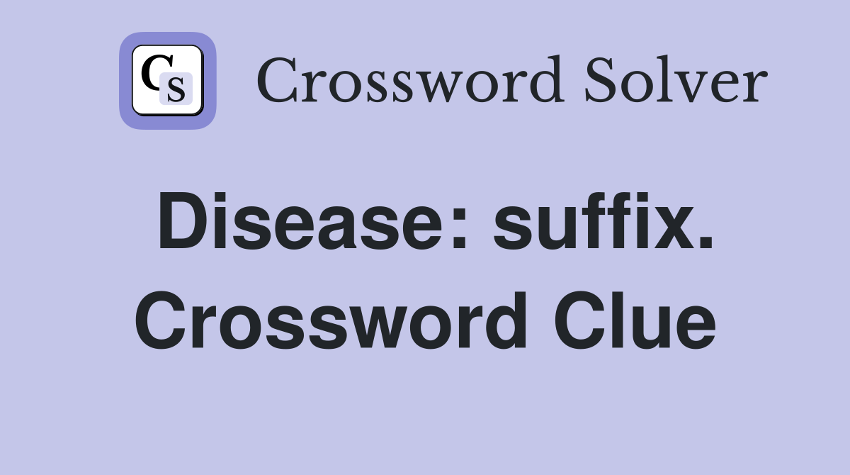 Disease: suffix. Crossword Clue