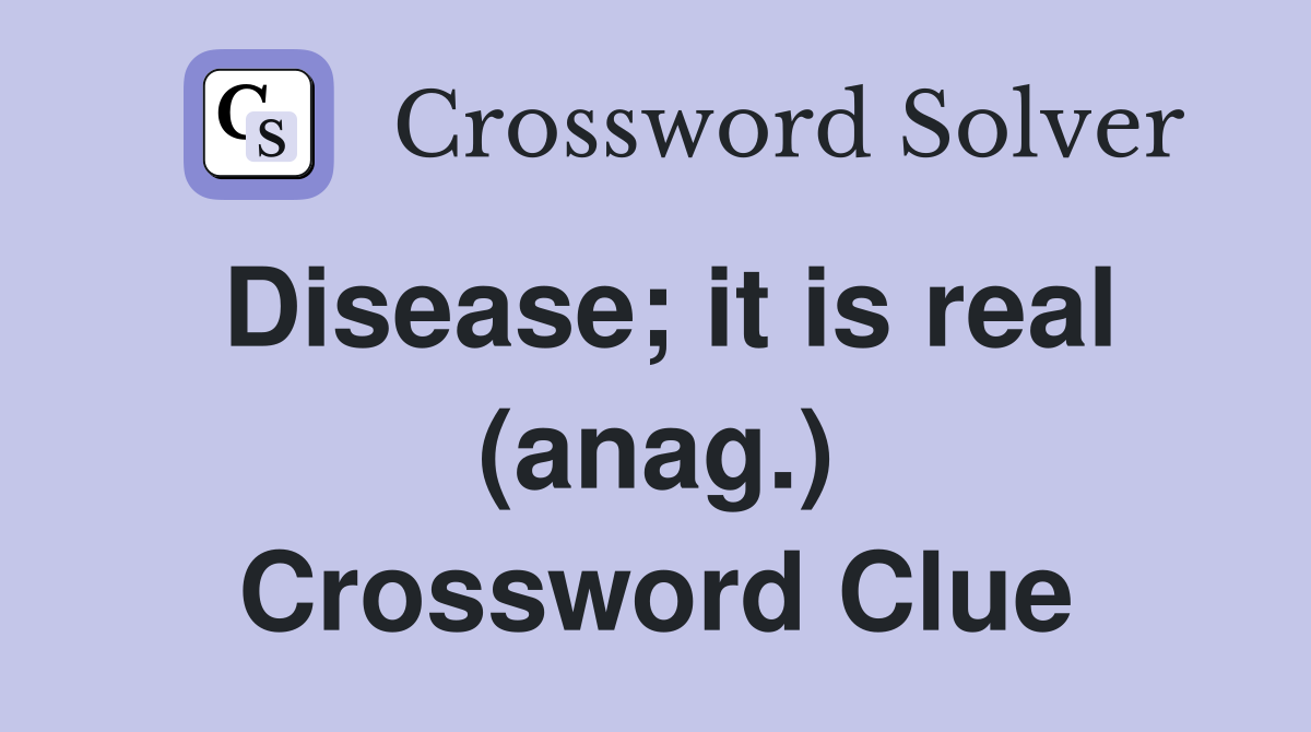 Disease; it is real (anag.) Crossword Clue