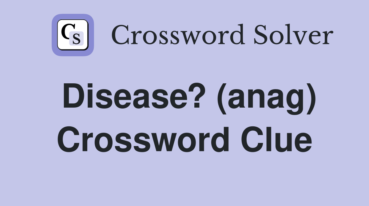 Disease? (anag) Crossword Clue