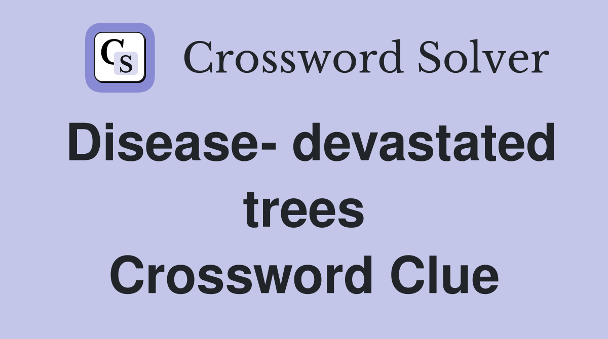 Disease- devastated trees Crossword Clue