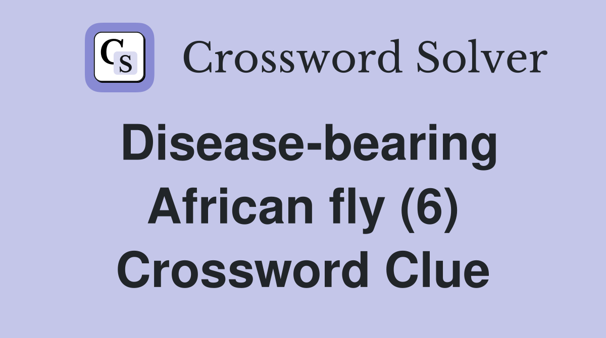 Disease-bearing African fly (6) Crossword Clue