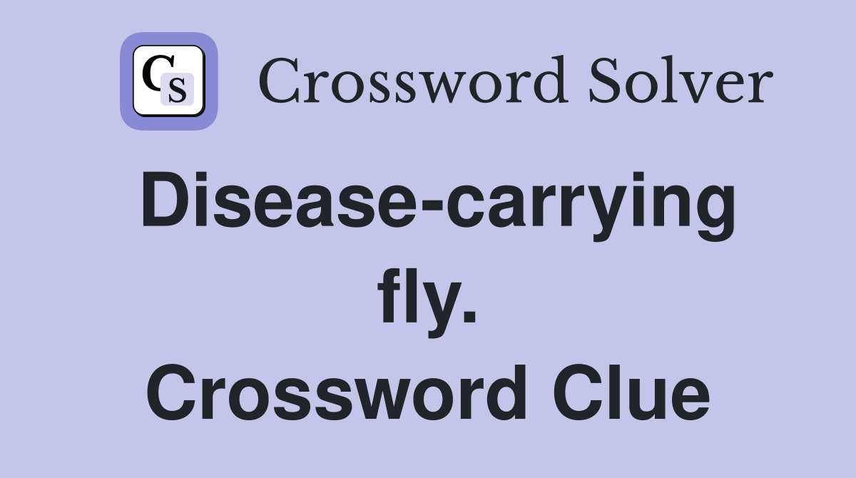 Disease-carrying fly. Crossword Clue