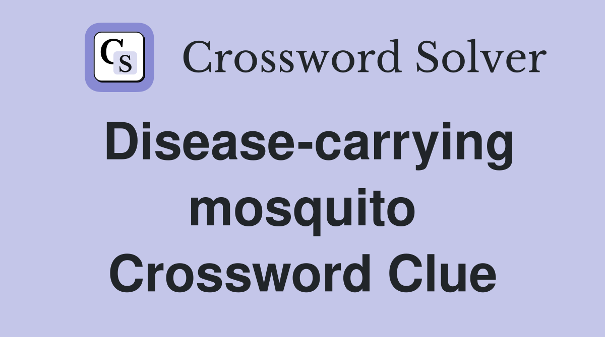Disease-carrying mosquito Crossword Clue