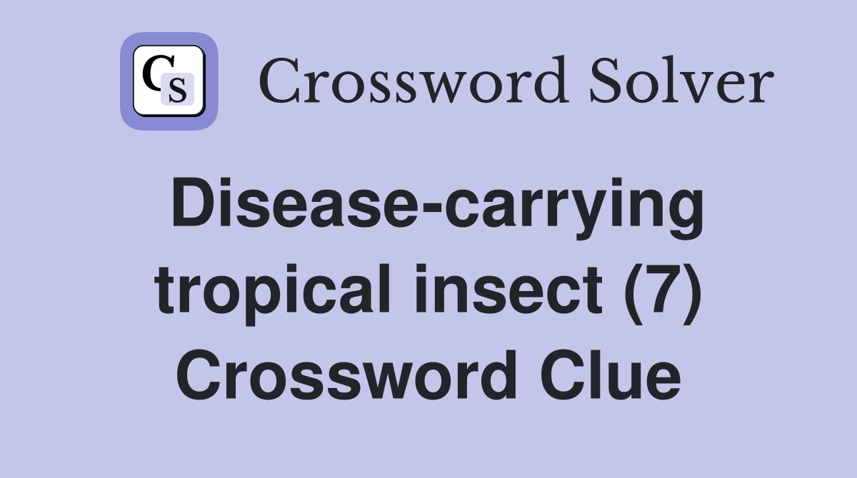 Disease-carrying tropical insect (7) Crossword Clue