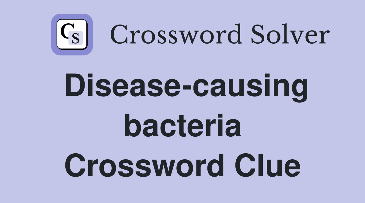 Disease-causing bacteria Crossword Clue