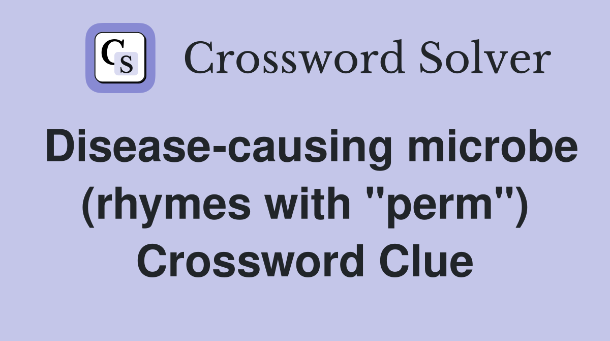 Disease-causing microbe (rhymes with "perm") Crossword Clue