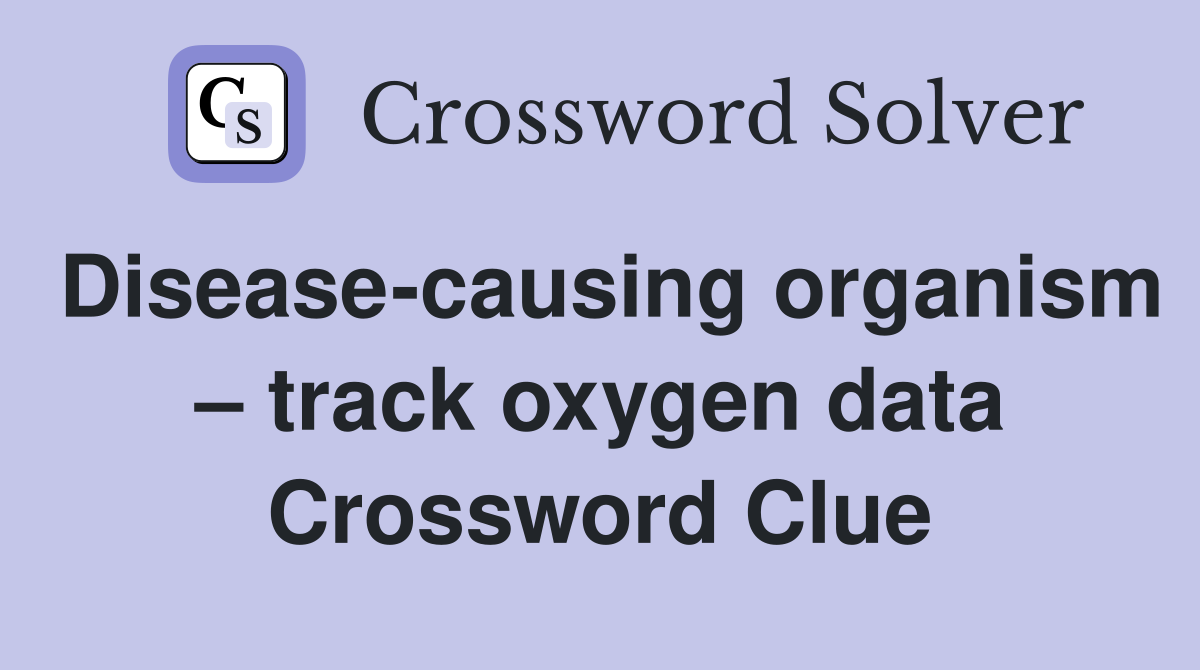 Disease-causing organism – track oxygen data Crossword Clue