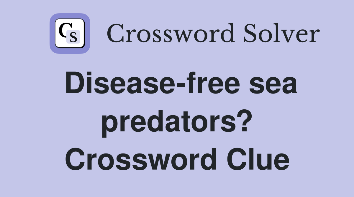 Disease-free sea predators? Crossword Clue