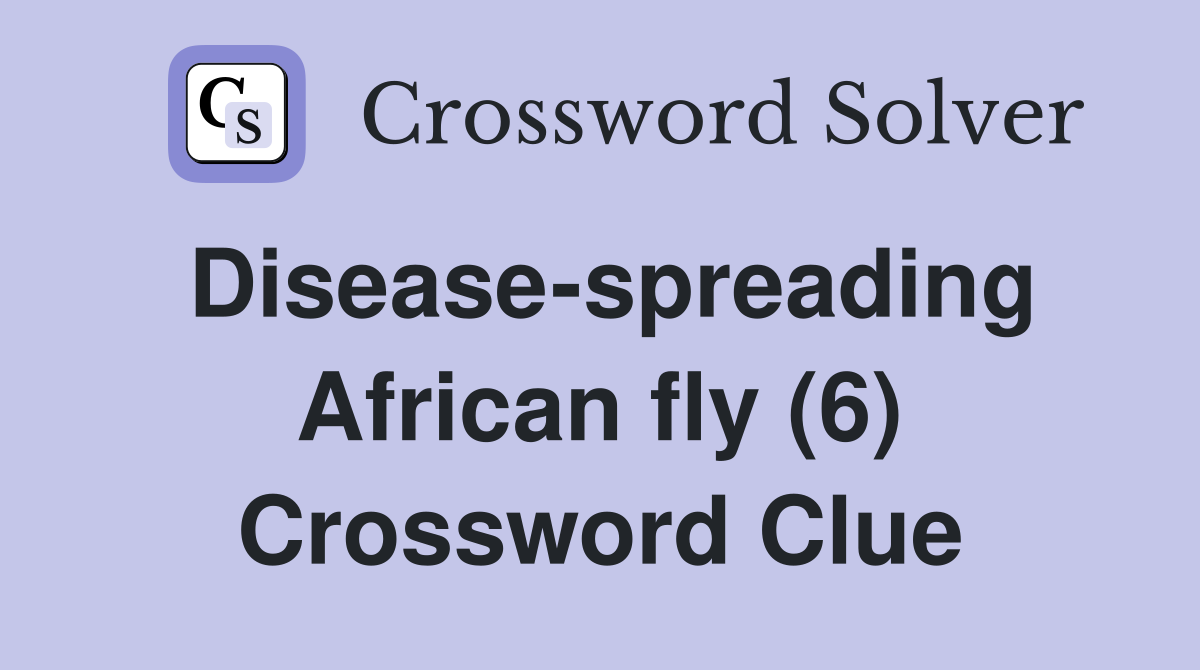 Disease-spreading African fly (6) Crossword Clue