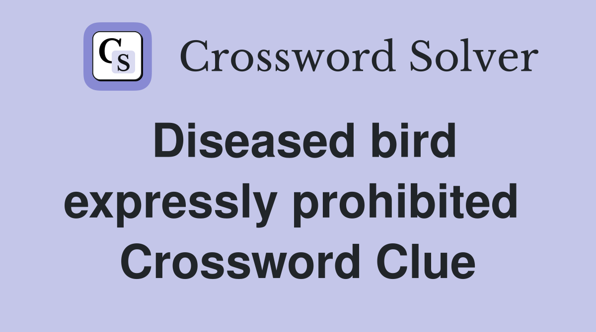 Diseased bird expressly prohibited  Crossword Clue