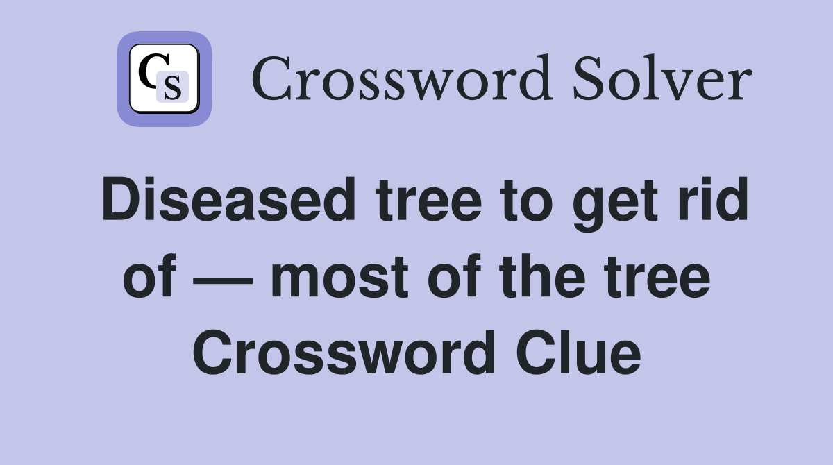 Diseased tree to get rid of — most of the tree Crossword Clue