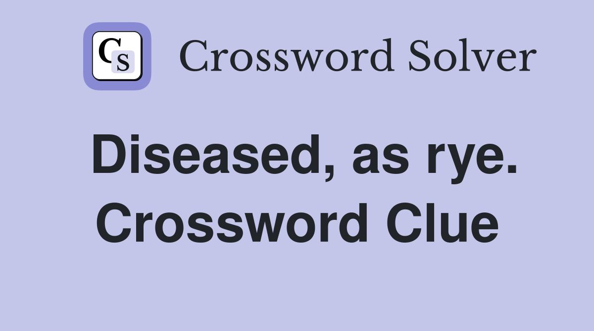 Diseased, as rye. Crossword Clue