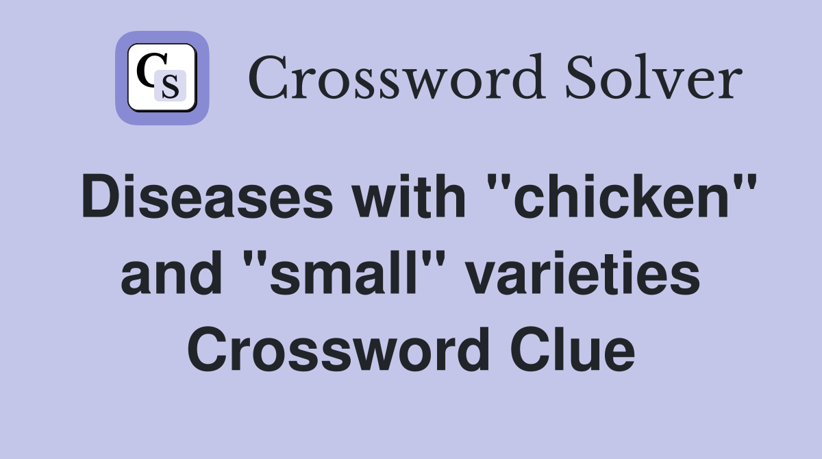 Diseases with "chicken" and "small" varieties Crossword Clue