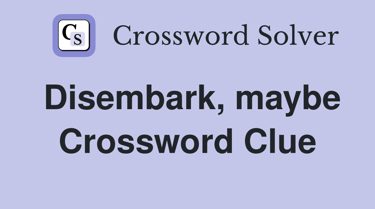 Disembark, maybe Crossword Clue