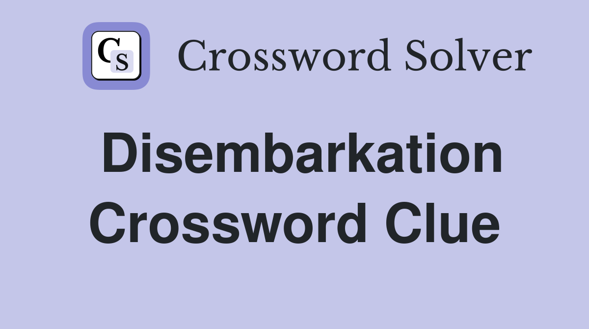 Disembarkation Crossword Clue