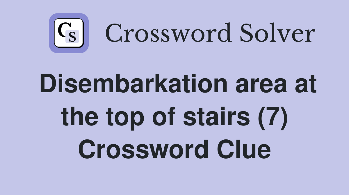 Disembarkation area at the top of stairs (7) Crossword Clue