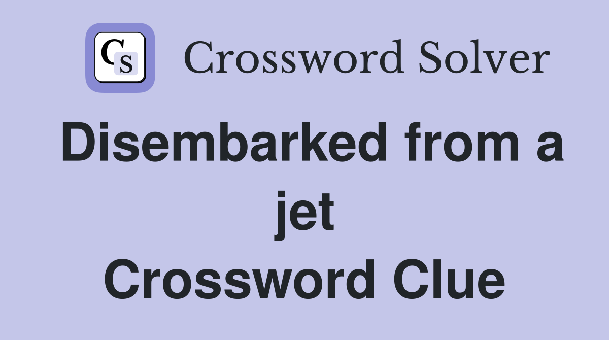 Disembarked from a jet Crossword Clue